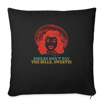 Smiles Don't Pay the Bills, Sweetie - Throw Pillow Cover 17.5” x 17.5” - black - Front