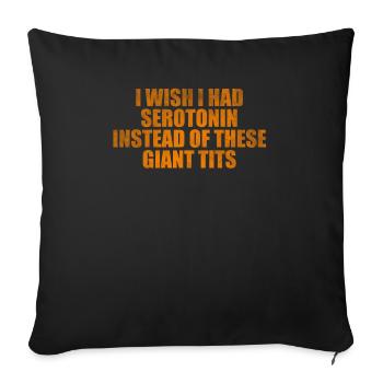 I wish I had serotonin instead of these giant tits - Throw Pillow Cover 17.5” x 17.5” - black - Front