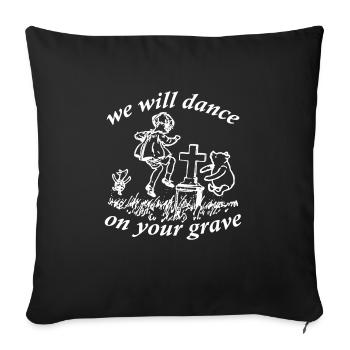 We Will Dance On Your Grave - Throw Pillow Cover 17.5” x 17.5” - black - Front