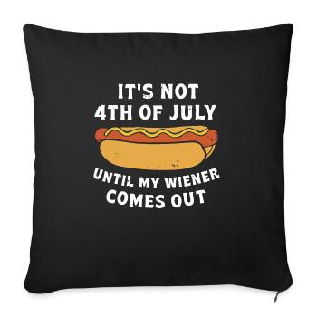 It’s Not 4th Of July Until My Wiener Comes Out - Throw Pillow Cover 17.5” x 17.5” - black - Front