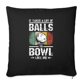 It takes a lot of balls to bowl like me - Throw Pillow Cover 17.5” x 17.5” - black - Front