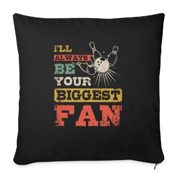 I'll always be your biggest Bowling fan - Throw Pillow Cover 17.5” x 17.5” - black - Front