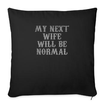My next wife will be normal - Throw Pillow Cover 17.5” x 17.5” - black - Front