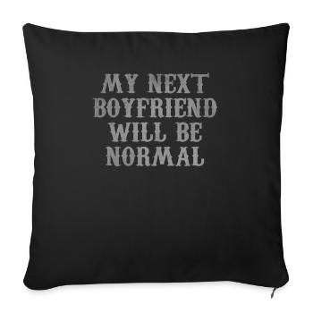 My next boyfriend will be normal - Throw Pillow Cover 17.5” x 17.5” - black - Front