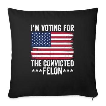 I'm Voting For The Convicted Felon Trump 2024 - Throw Pillow Cover 17.5” x 17.5” - black - Front