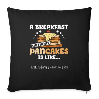 Funny A breakfast without pancakes is like - Throw Pillow Cover 17.5” x 17.5” - black - Front