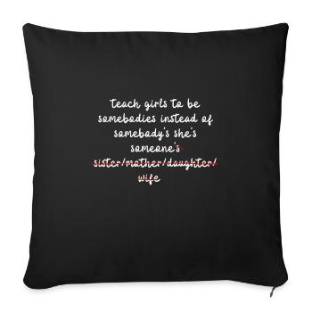 teach girls to be somebodies instead of somebody's - Throw Pillow Cover 17.5” x 17.5” - black - Front