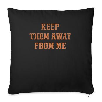 Keep them away from me - Throw Pillow Cover 17.5” x 17.5” - black - Front