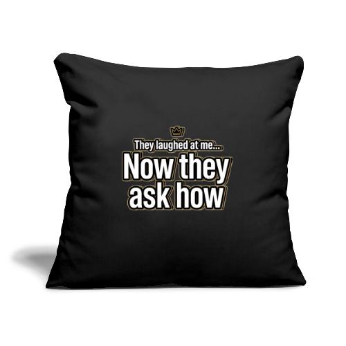 They Laughed at Me Now They Ask How | Motivational - Throw Pillow Cover 17.5” x 17.5”