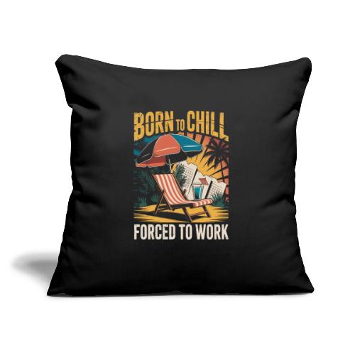 Born To Chill Forced To Work Funny Beach - Throw Pillow Cover 17.5” x 17.5”