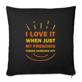 I Love It When Just My Presence Pissed Someone Off - Throw Pillow Cover 17.5” x 17.5” - black - Front