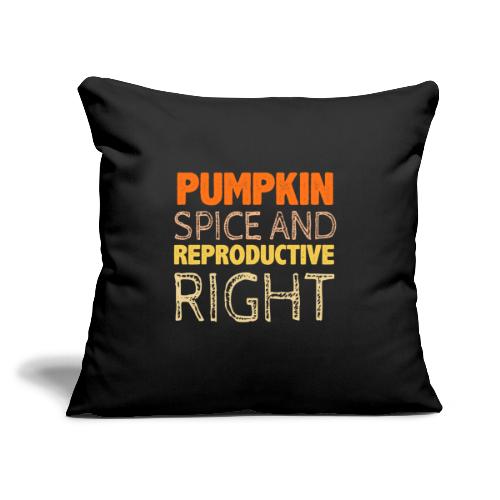 Pumpkin Spice and Reproductive Rights funny gifts - Throw Pillow Cover 17.5” x 17.5”