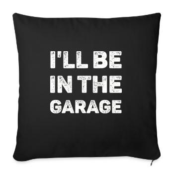 I'll Be In The Garage Mechanic - Throw Pillow Cover 17.5” x 17.5” - black - Front