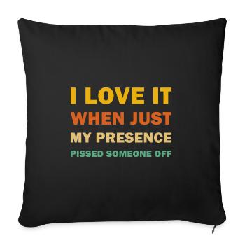 I Love It When Just My Presence Pissed Someone Off - Throw Pillow Cover 17.5” x 17.5” - black - Front