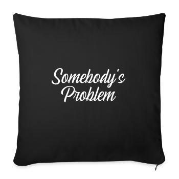 Somebody s Problem - Throw Pillow Cover 17.5” x 17.5” - black - Front