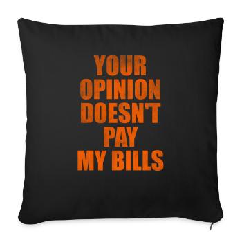 Your opinion doesn't pay my bills - Throw Pillow Cover 17.5” x 17.5” - black - Front
