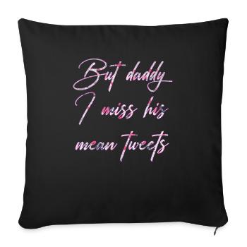 But daddy I miss his mean tweets - Throw Pillow Cover 17.5” x 17.5” - black - Front