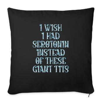I wish I had serotonin instead of these giant tits - Throw Pillow Cover 17.5” x 17.5” - black - Front