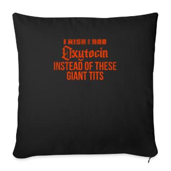 I Wish I Had Oxytocin Instead Of These Giant Tits - Throw Pillow Cover 17.5” x 17.5” - black - Front