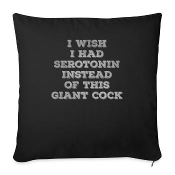 I wish I had serotonin instead of this giant cock - Throw Pillow Cover 17.5” x 17.5” - black - Front