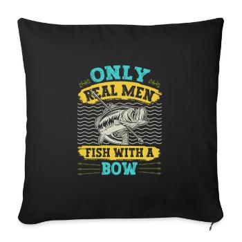 Bow Fisherman Only real Men Fish with a Bow - Throw Pillow Cover 17.5” x 17.5” - black - Front
