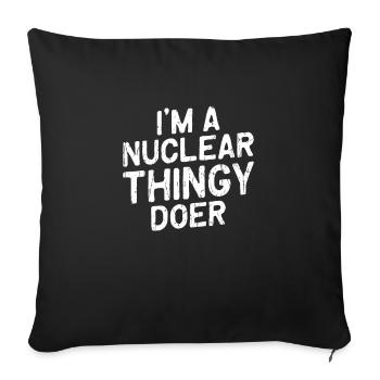 I'm a nuclear thingy doer - nuclear medicine - Throw Pillow Cover 17.5” x 17.5” - black - Front