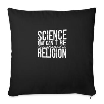 Science Can't Be Questioned Is Religion - Throw Pillow Cover 17.5” x 17.5” - black - Front