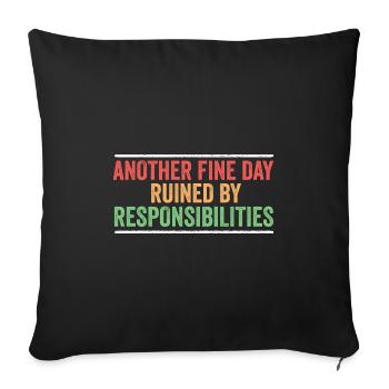 Another Fine Day Ruined By Responsibility Sarcasm - Throw Pillow Cover 17.5” x 17.5” - black - Front