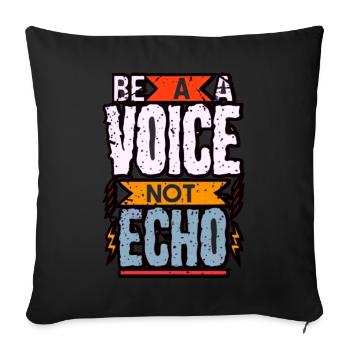 Be a Voice Not an Echo - Throw Pillow Cover 17.5” x 17.5” - black - Front