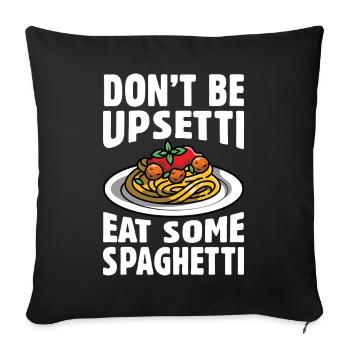 Don’t Be Upsetti Eat Some Spaghetti - Throw Pillow Cover 17.5” x 17.5” - black - Front