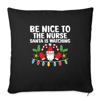 Be Nice To The Nurse Santa Is Watching Christmas - Throw Pillow Cover 17.5” x 17.5” - black - Front