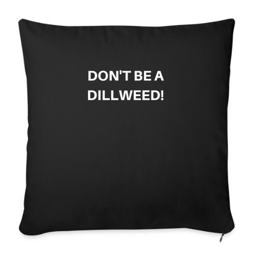 DON'T BE A DILLWEED - Throw Pillow Cover 17.5” x 17.5”
