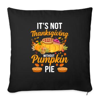 Not Thanksgiving Without Pumpkin Pie - Throw Pillow Cover 17.5” x 17.5” - black - Front