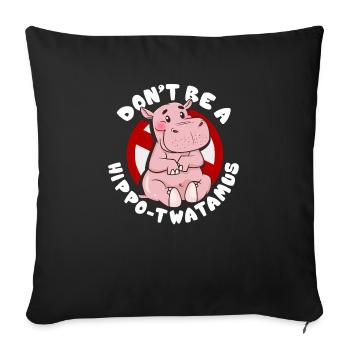 Funny Don't Be a HippoTwatamus Hippopotamus Pun - Throw Pillow Cover 17.5” x 17.5” - black - Front