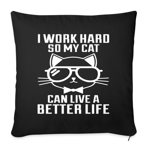 I work hard so my cat can live a better life - Throw Pillow Cover 17.5” x 17.5”