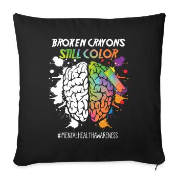 Broken Crayons Still Color Mental Health Awareness - Throw Pillow Cover 17.5” x 17.5” - black - Front
