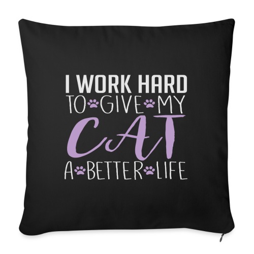 I work hard to give my cat a better life - Throw Pillow Cover 17.5” x 17.5”