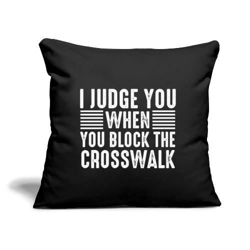 I Judge You When You Block the Crosswalk - Throw Pillow Cover 17.5” x 17.5”