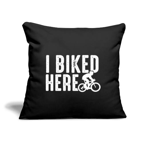I Biked Here - Throw Pillow Cover 17.5” x 17.5”
