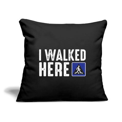 I Walked Here - Throw Pillow Cover 17.5” x 17.5”