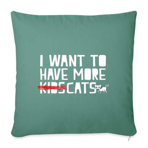 i want to have more kids cats - Throw Pillow Cover 17.5” x 17.5”