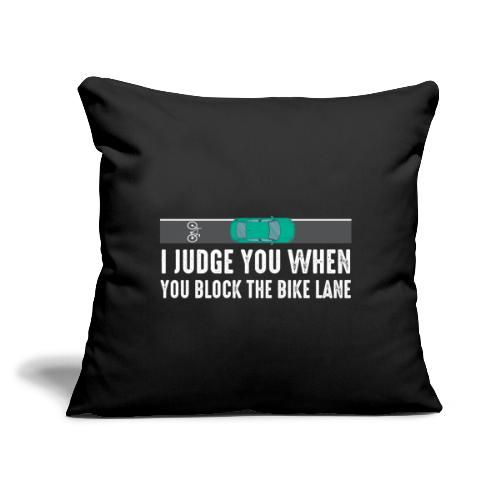 I Judge You When You Block the Bike Lane - Throw Pillow Cover 17.5” x 17.5”