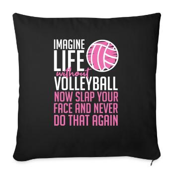 Imagine Life Without Volleyball - Throw Pillow Cover 17.5” x 17.5” - black - Front