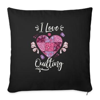 Quilting I Love Quilting - Throw Pillow Cover 17.5” x 17.5” - black - Front