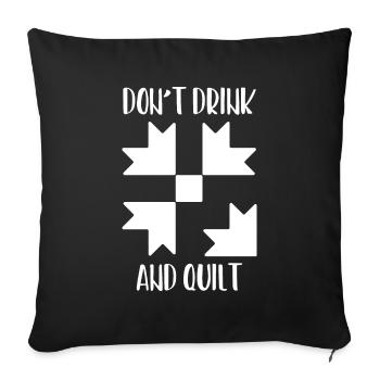 Don't Drink & Quilt Sewing Funny Quilting Gift - Throw Pillow Cover 17.5” x 17.5” - black - Front