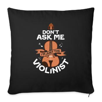 Don't Ask Me I'm Just The Violinist Orchestra Viol - Throw Pillow Cover 17.5” x 17.5” - black - Front
