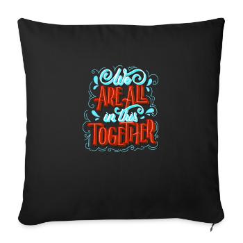 WE ARE ALL IN THIS TOGETHER - Throw Pillow Cover 17.5” x 17.5” - black - Front