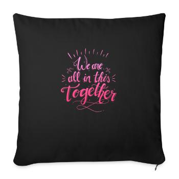 WE ARE ALL IN THIS TOGETHER - Throw Pillow Cover 17.5” x 17.5” - black - Front
