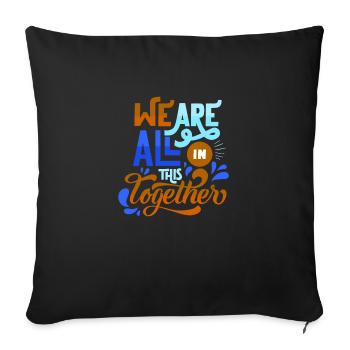 WE ARE ALL IN THIS TOGETHER - Throw Pillow Cover 17.5” x 17.5” - black - Front