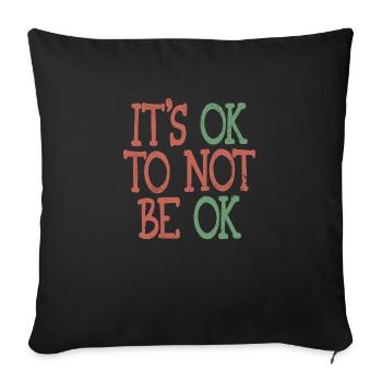 It s Ok To Not Be Ok - Throw Pillow Cover 17.5” x 17.5” - black - Front